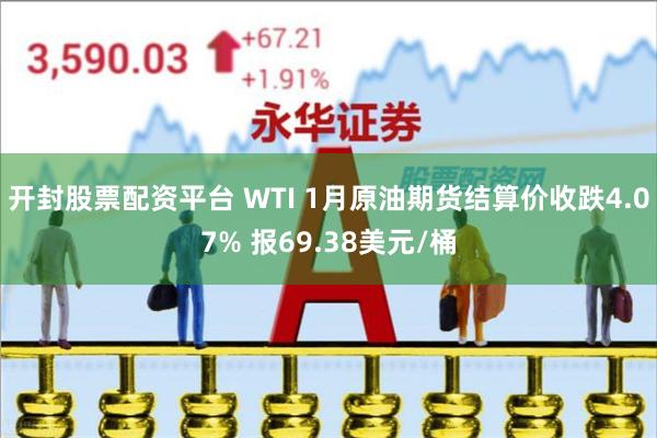 开封股票配资平台 WTI 1月原油期货结算价收跌4.07% 报69.38美元/桶